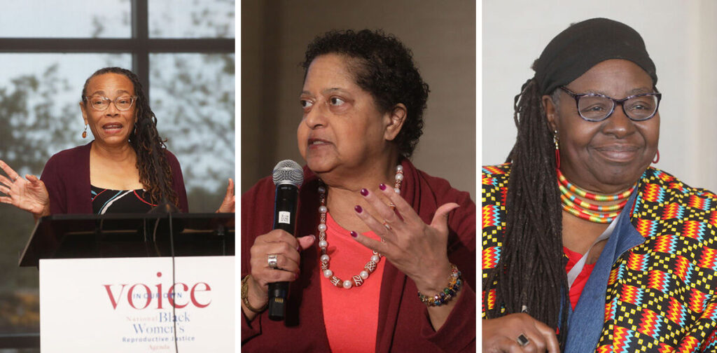 Esteemed scholar Professor Dorothy Roberts, In Our Own Voice founder Marcela Howell, Reproductive Justice movement visionary Loretta Ross